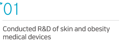Conducted R&D of skin and obesity 
medical devices  